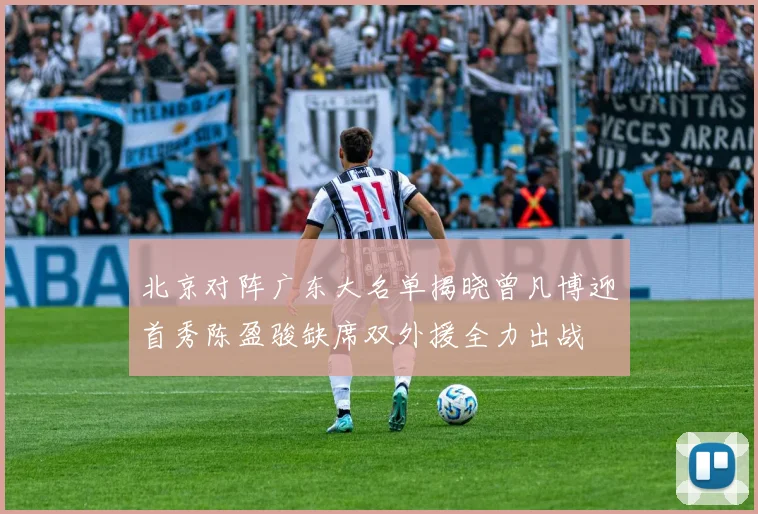 北京对阵广东大名单揭晓曾凡博迎首秀陈盈骏缺席双外援全力出战