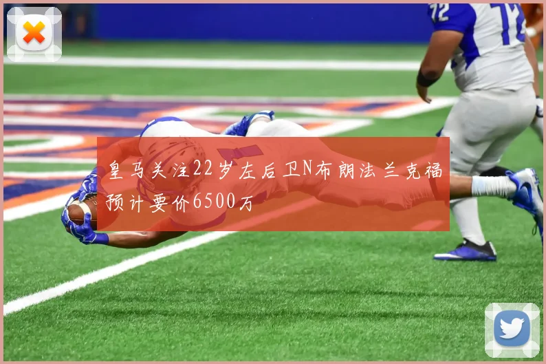 皇马关注22岁左后卫N布朗法兰克福预计要价6500万