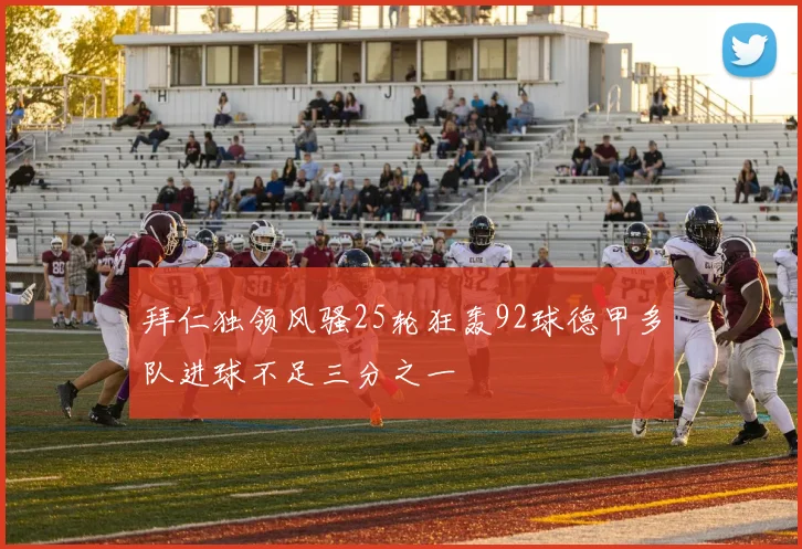 拜仁独领风骚25轮狂轰92球德甲多队进球不足三分之一